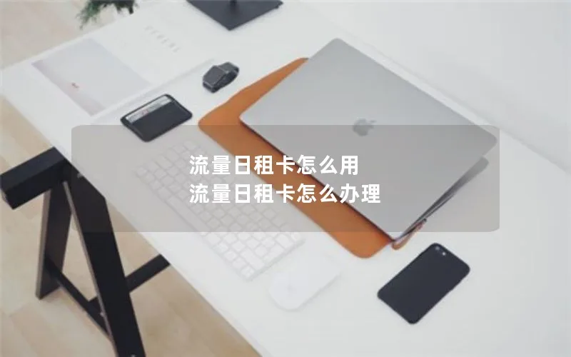 流量日租卡怎么用 流量日租卡怎么办理