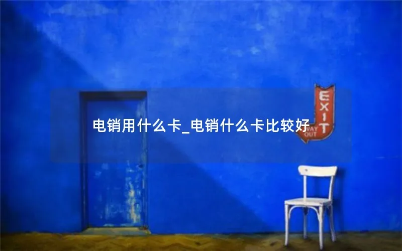 电销用什么卡_电销什么卡比较好