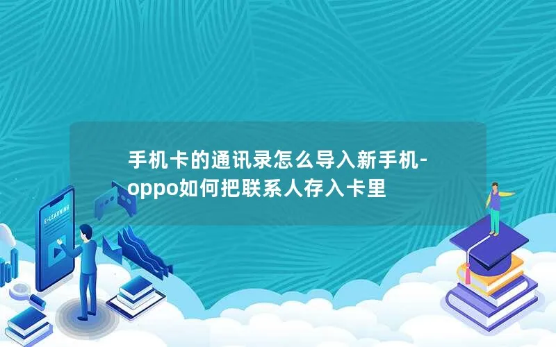 手机卡的通讯录怎么导入新手机-oppo如何把联系人存入卡里