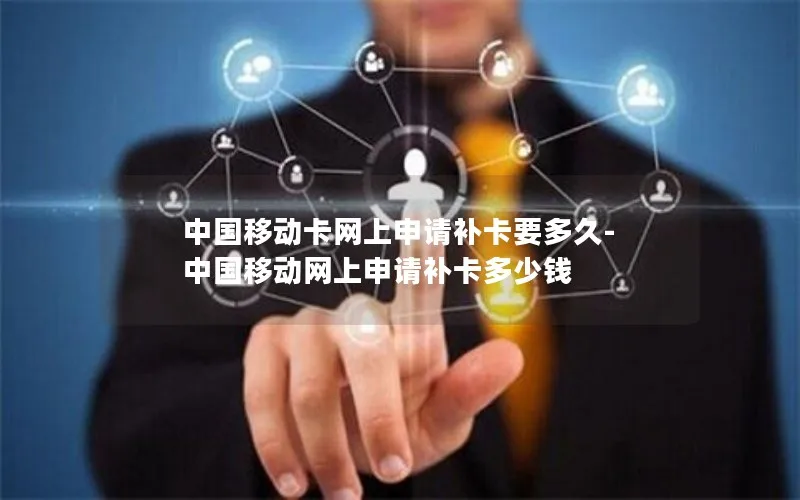 中国移动卡网上申请补卡要多久-中国移动网上申请补卡多少钱