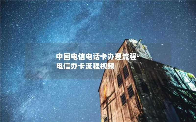 中国电信电话卡办理流程-电信办卡流程视频