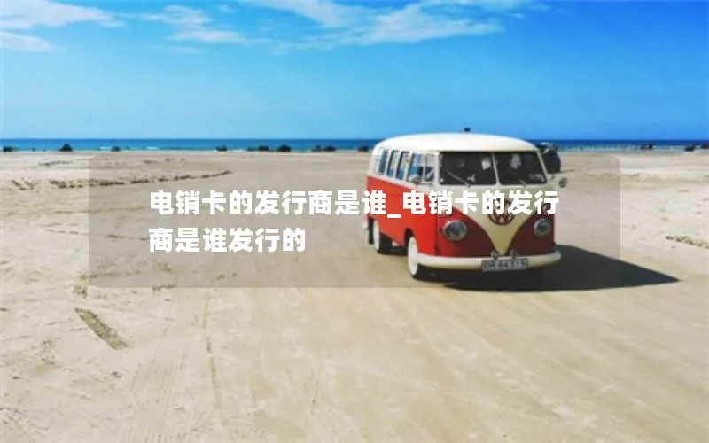 电销卡的发行商是谁_电销卡的发行商是谁发行的