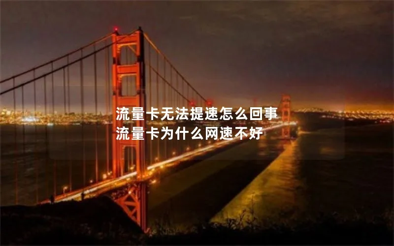 流量卡无法提速怎么回事 流量卡为什么网速不好