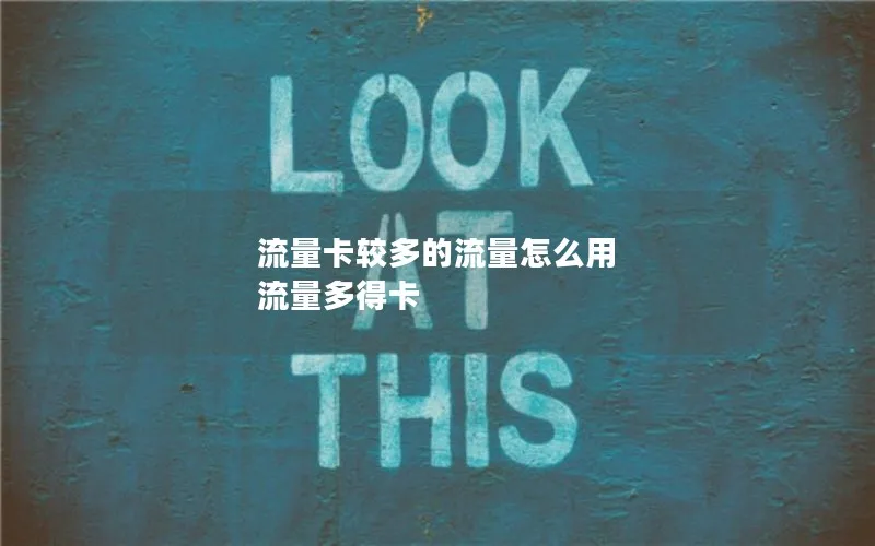 流量卡较多的流量怎么用 流量多得卡