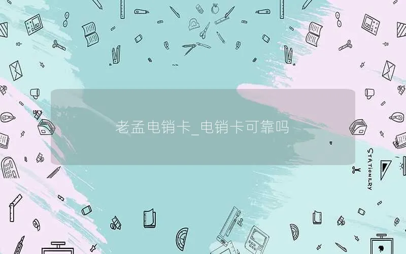 老孟电销卡_电销卡可靠吗