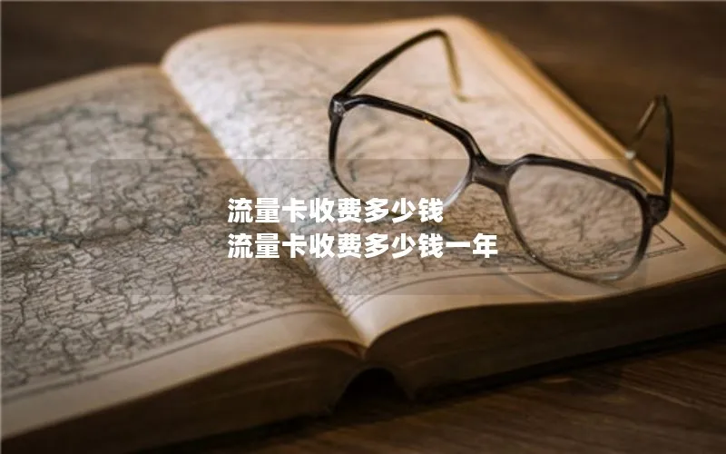 流量卡收费多少钱 流量卡收费多少钱一年