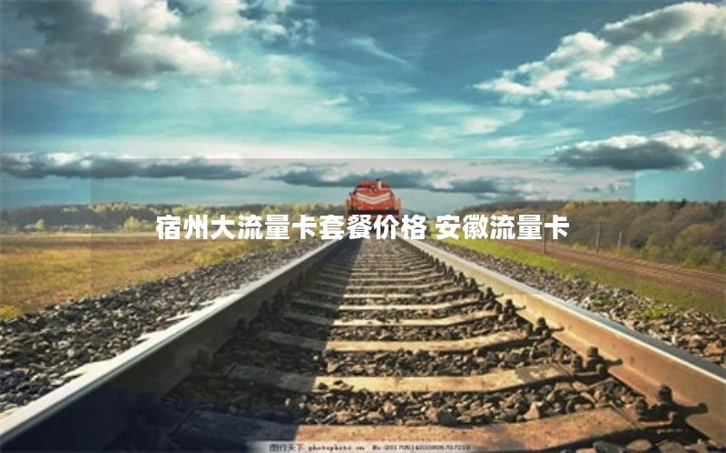 宿州大流量卡套餐价格 安徽流量卡