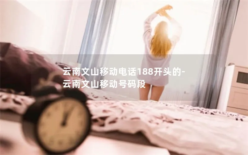 云南文山移动电话188开头的-云南文山移动号码段