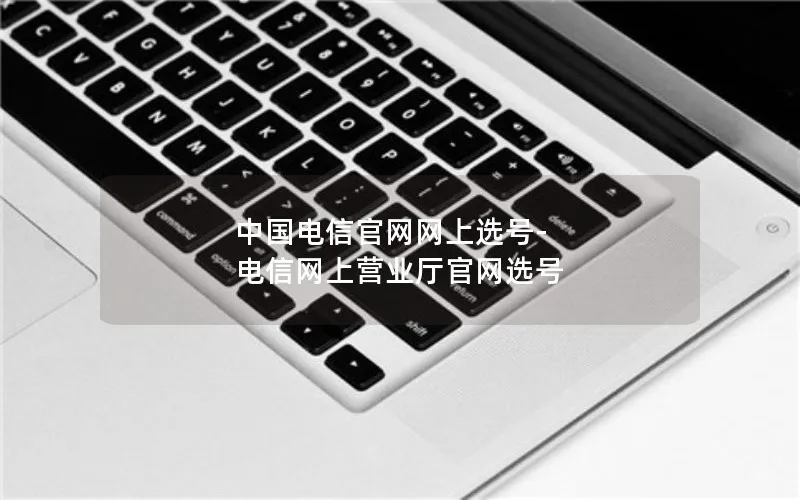 中国电信官网网上选号-电信网上营业厅官网选号