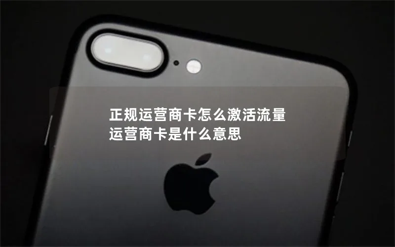 正规运营商卡怎么激活流量 运营商卡是什么意思