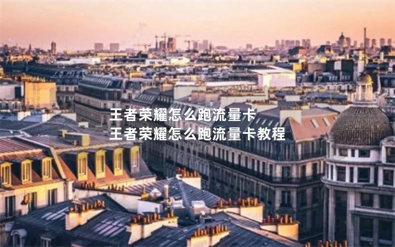 王者荣耀怎么跑流量卡 王者荣耀怎么跑流量卡教程