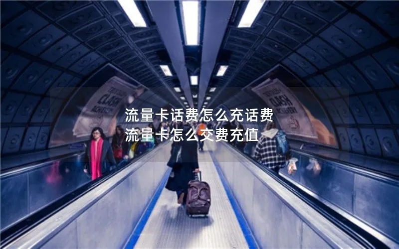 流量卡话费怎么充话费 流量卡怎么交费充值