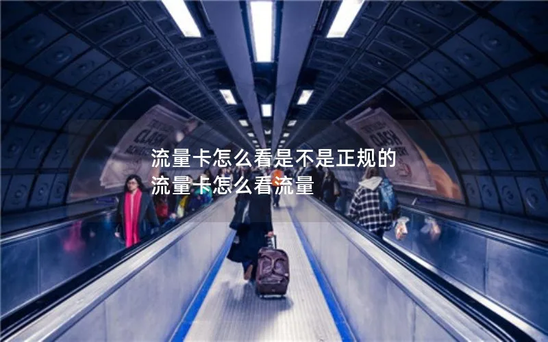 流量卡怎么看是不是正规的 流量卡怎么看流量