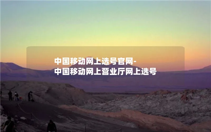 中国移动网上选号官网-中国移动网上营业厅网上选号