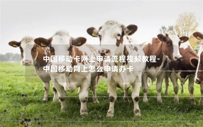 中国移动卡网上申请流程视频教程-中国移动网上怎么申请办卡