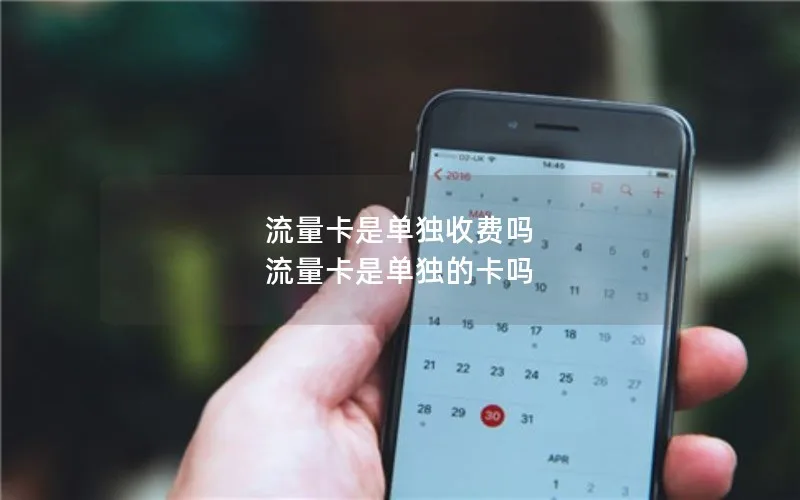 流量卡是单独收费吗 流量卡是单独的卡吗