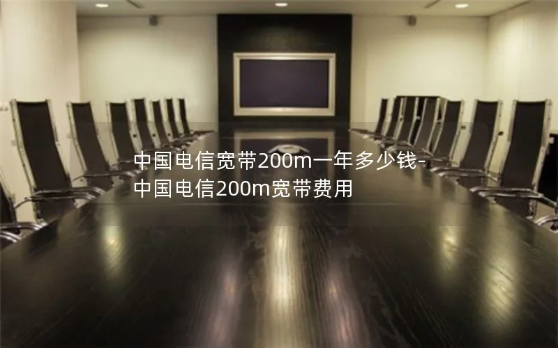 中国电信宽带200m一年多少钱-中国电信200m宽带费用