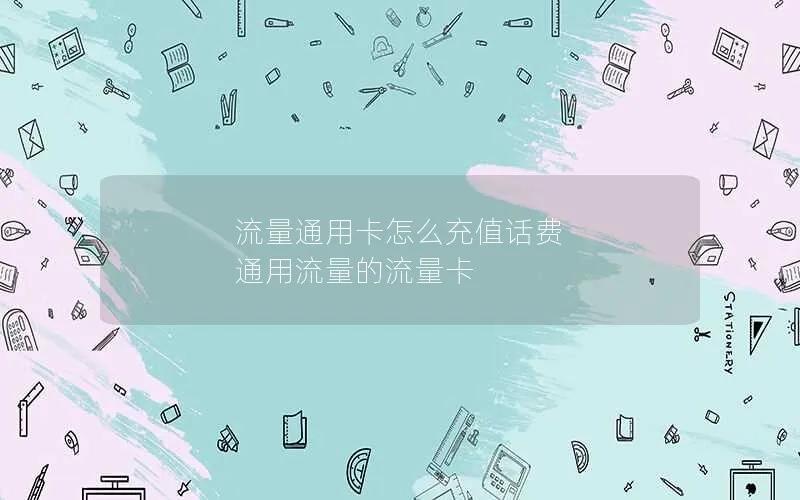 流量通用卡怎么充值话费 通用流量的流量卡