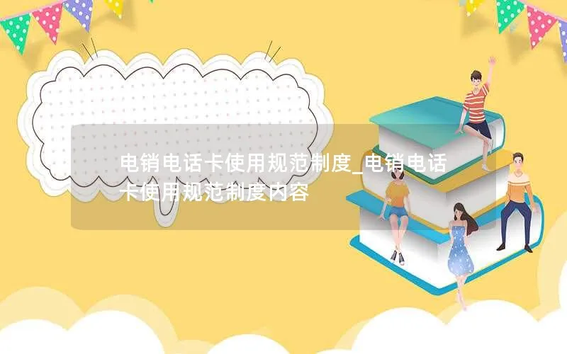 电销电话卡使用规范制度_电销电话卡使用规范制度内容