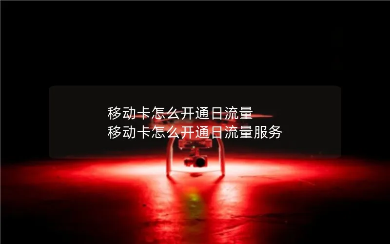 移动卡怎么开通日流量 移动卡怎么开通日流量服务
