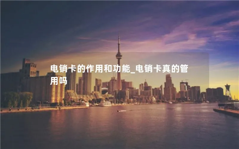 电销卡的作用和功能_电销卡真的管用吗