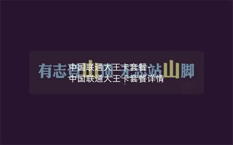 中国联通大王卡套餐-中国联通大王卡套餐详情