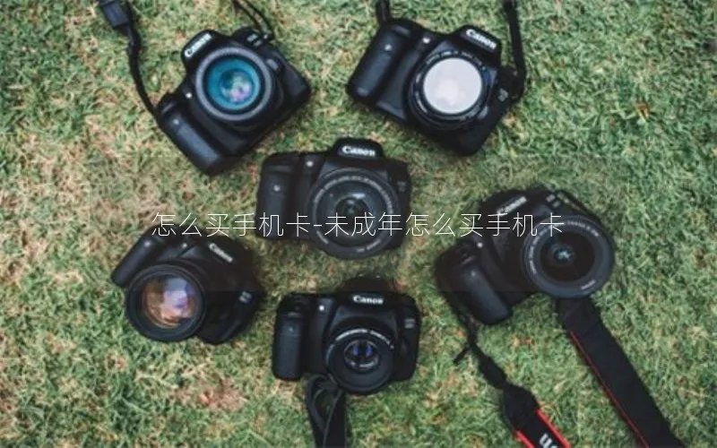 怎么买手机卡-未成年怎么买手机卡