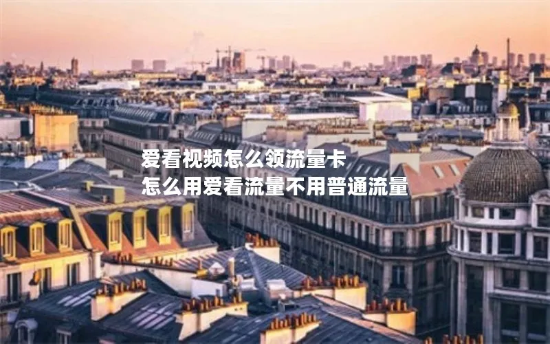 爱看视频怎么领流量卡 怎么用爱看流量不用普通流量