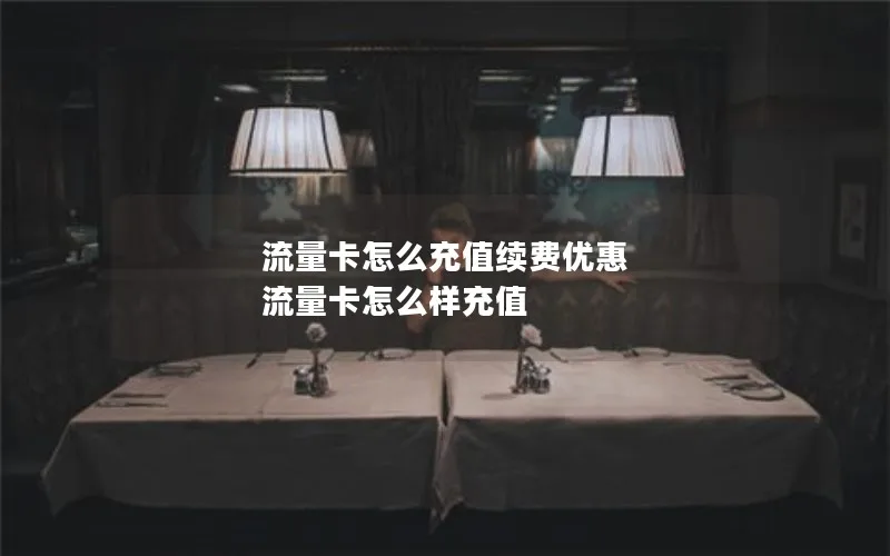 流量卡怎么充值续费优惠 流量卡怎么样充值