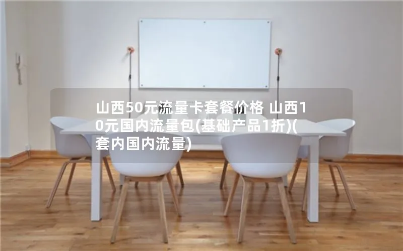山西50元流量卡套餐价格 山西10元国内流量包(基础产品1折)(套内国内流量)