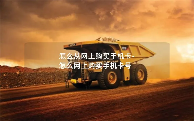 怎么从网上购买手机卡-怎么网上购买手机卡号