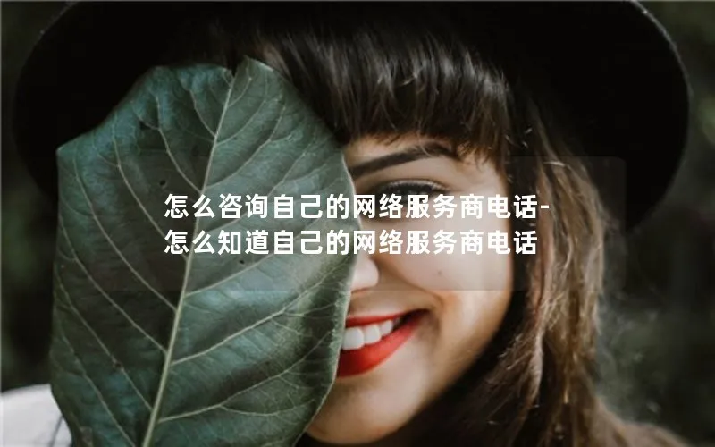怎么咨询自己的网络服务商电话-怎么知道自己的网络服务商电话