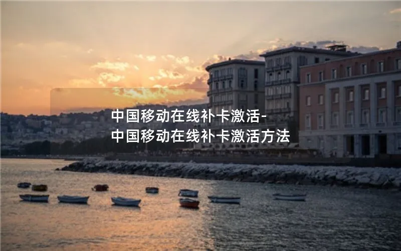中国移动在线补卡激活-中国移动在线补卡激活方法