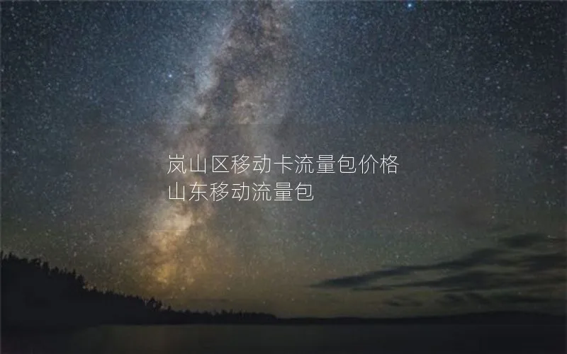 岚山区移动卡流量包价格 山东移动流量包