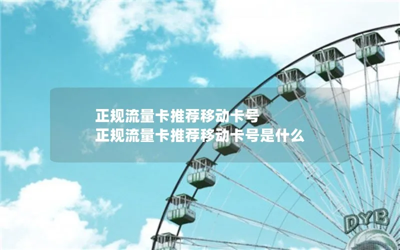 正规流量卡推荐移动卡号 正规流量卡推荐移动卡号是什么 正规流量卡推荐移动卡号 正规流量卡推荐移动卡号是什么