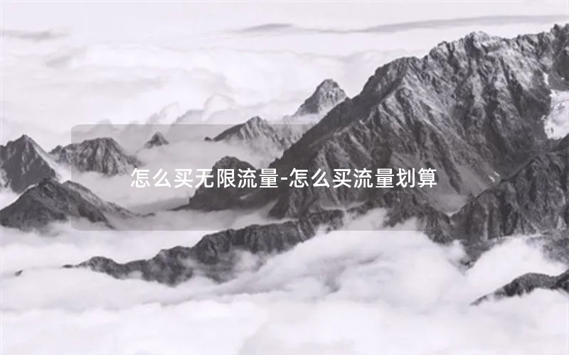 怎么买无限流量-怎么买流量划算