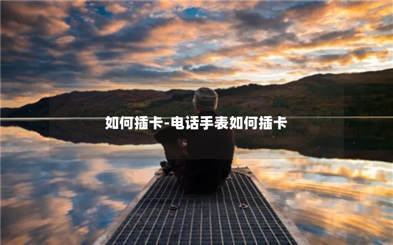 如何插卡-电话手表如何插卡