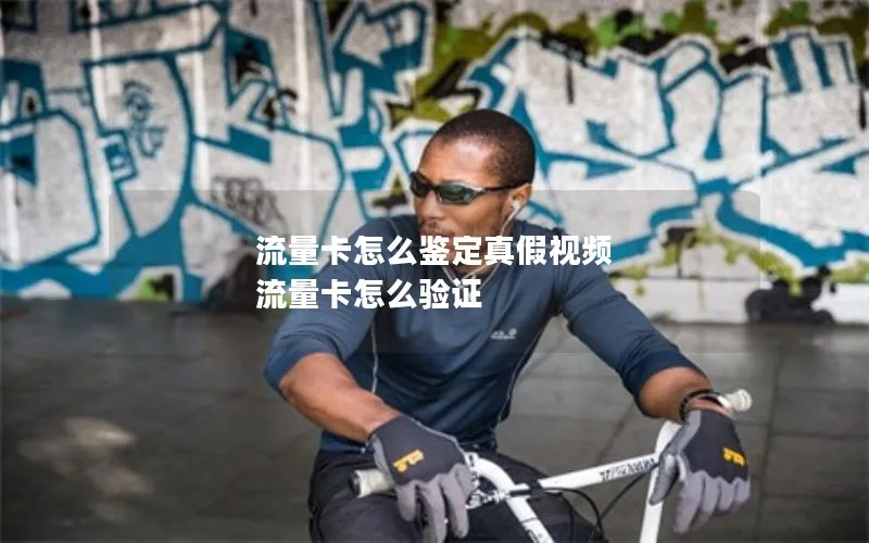 流量卡怎么鉴定真假视频 流量卡怎么验证