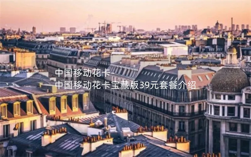 中国移动花卡-中国移动花卡宝藏版39元套餐介绍