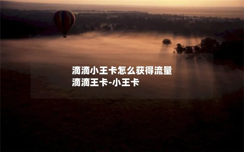 滴滴小王卡怎么获得流量 滴滴王卡-小王卡