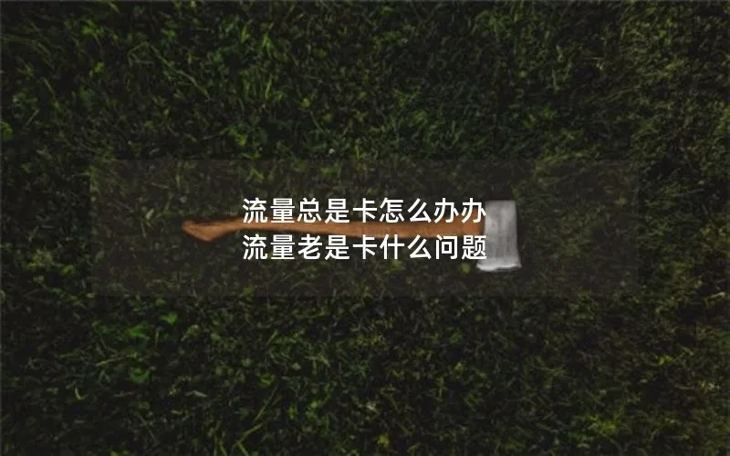 流量总是卡怎么办办 流量老是卡什么问题