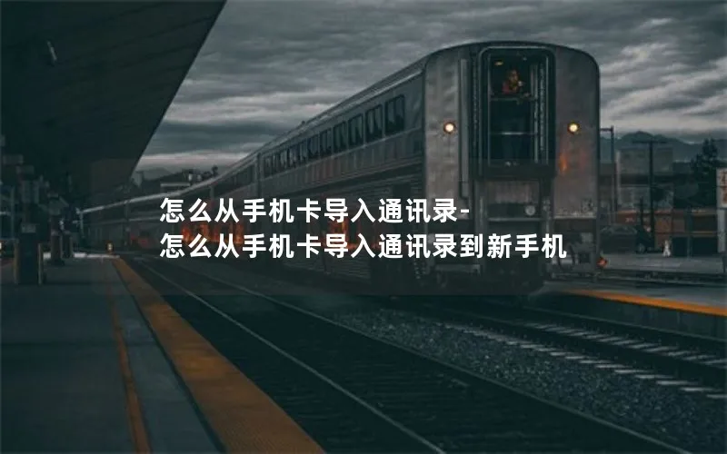 怎么从手机卡导入通讯录-怎么从手机卡导入通讯录到新手机