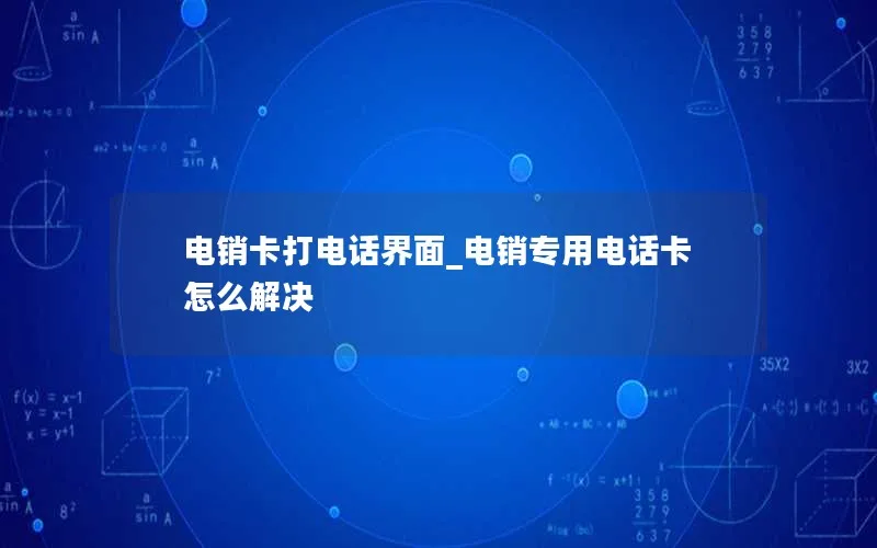 电销卡打电话界面_电销专用电话卡怎么解决