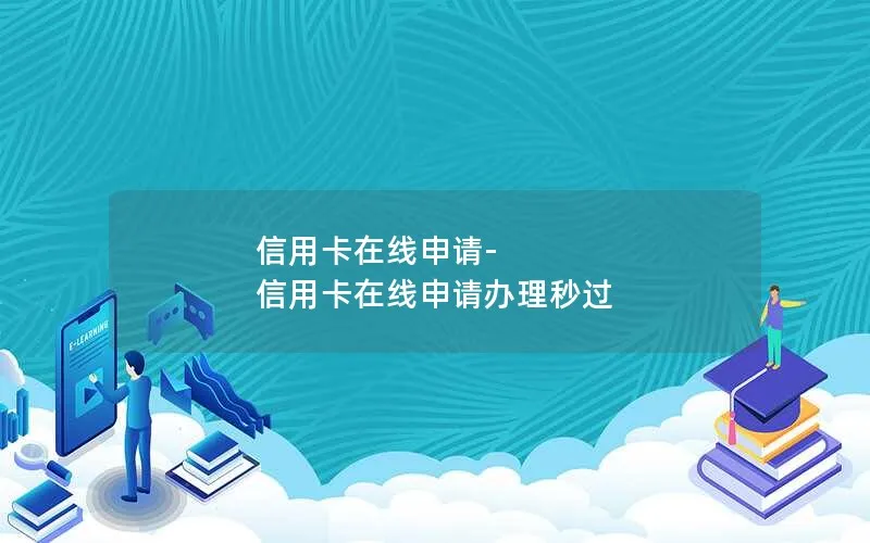 信用卡在线申请-信用卡在线申请办理秒过