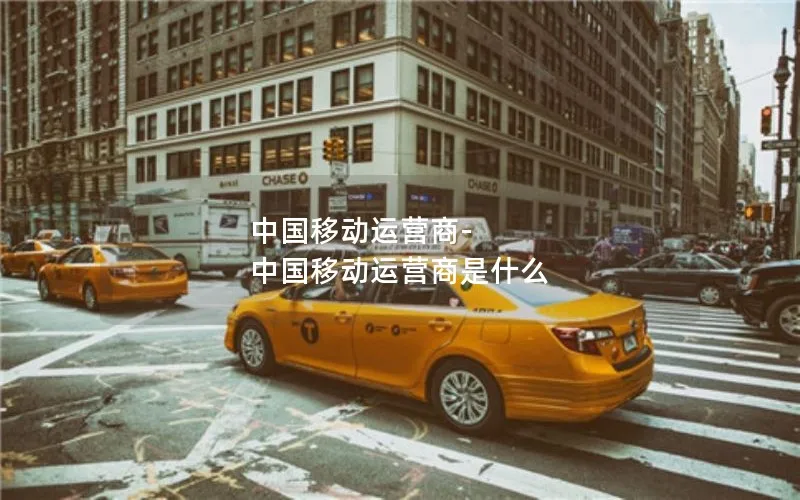 中国移动运营商-中国移动运营商是什么