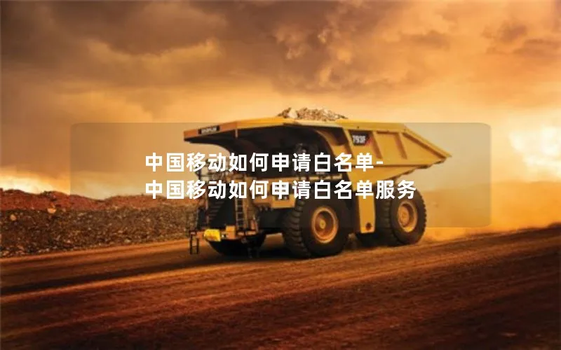 中国移动如何申请白名单-中国移动如何申请白名单服务