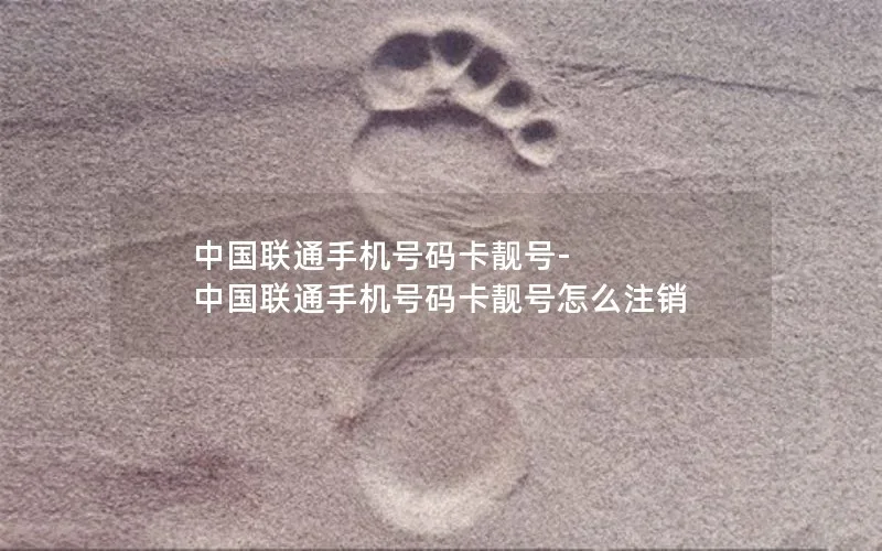 中国联通手机号码卡靓号-中国联通手机号码卡靓号怎么注销