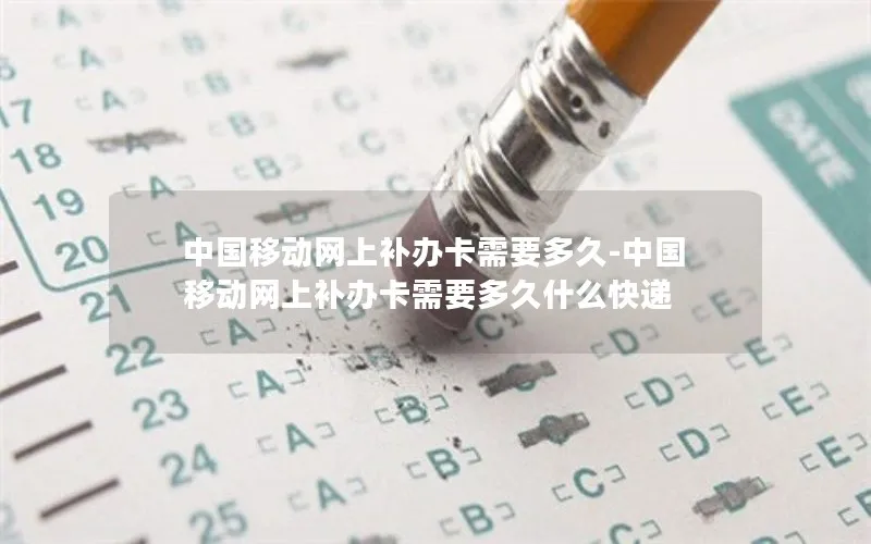 中国移动网上补办卡需要多久-中国移动网上补办卡需要多久什么快递