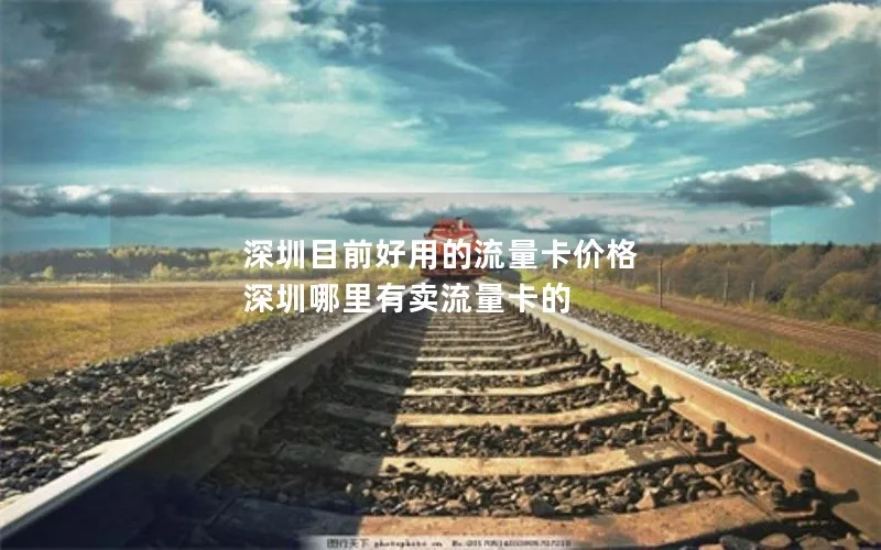 深圳目前好用的流量卡价格 深圳哪里有卖流量卡的