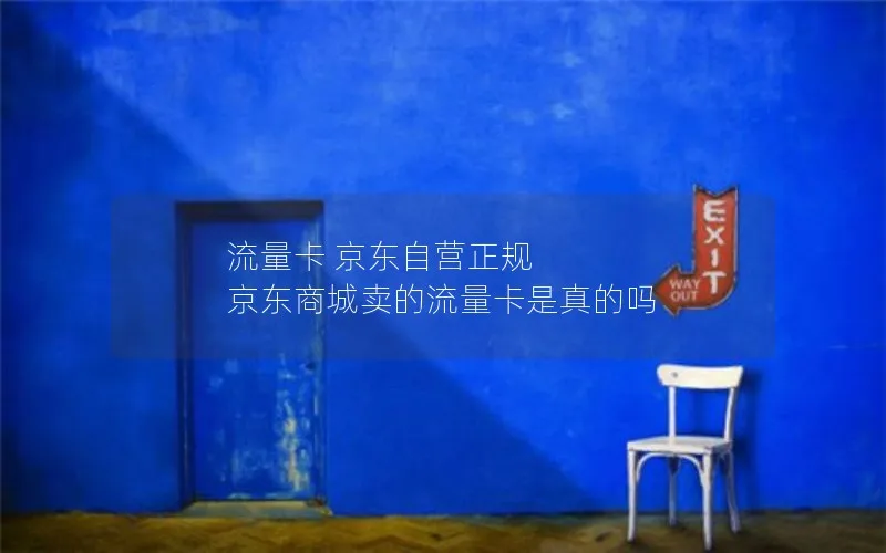 流量卡 京东自营正规 京东商城卖的流量卡是真的吗